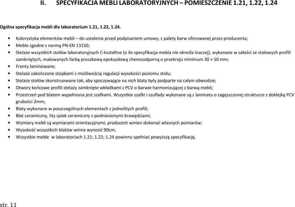 Kolorystyka elementów mebli do ustalenia przed podpisaniem umowy, z palety barw oferowanej przez producenta; Meble zgodne z normą PN-EN 13150; Stelaże wszystkich stołów laboratoryjnych C-kształtne (o