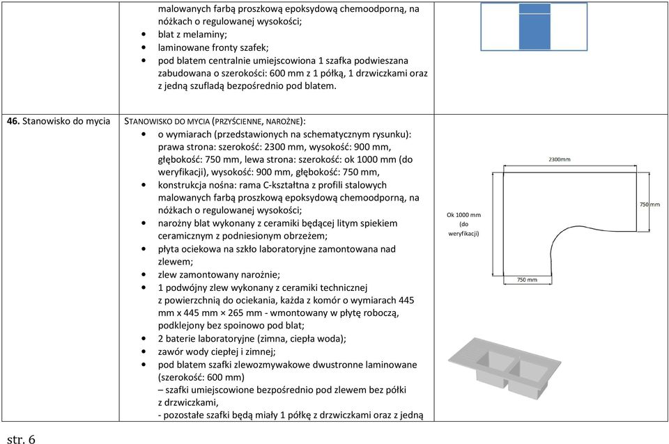 Stanowisko do mycia STANOWISKO DO MYCIA (PRZYŚCIENNE, NAROŻNE): o wymiarach (przedstawionych na schematycznym rysunku): prawa strona: szerokość: 2300 mm, wysokość: 900 mm, głębokość: 750 mm, lewa