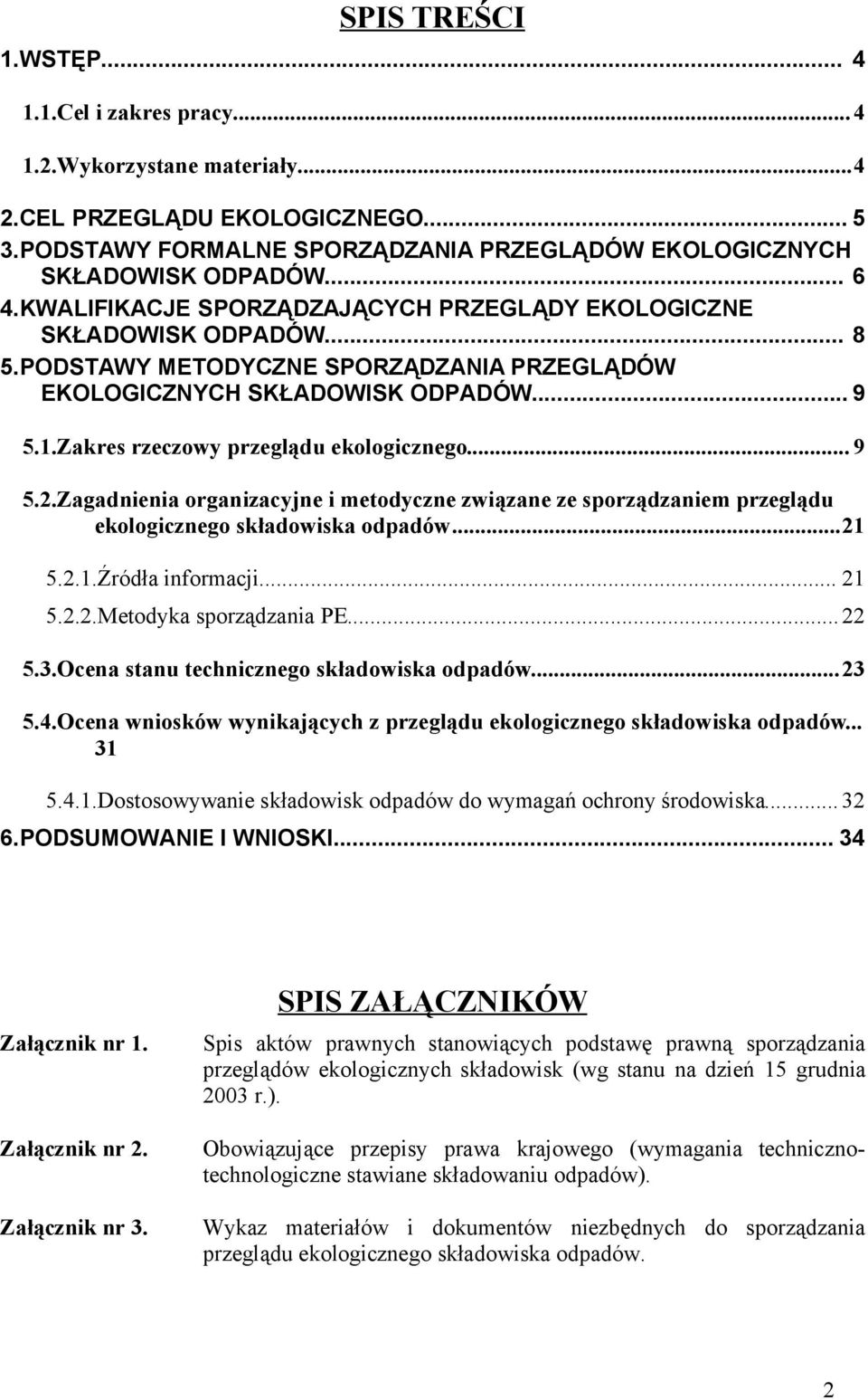 Zakres rzeczowy przeglądu ekologicznego... 9 5.2.Zagadnienia organizacyjne i metodyczne związane ze sporządzaniem przeglądu ekologicznego składowiska odpadów...21 5.2.1.Źródła informacji... 21 5.2.2.Metodyka sporządzania PE.