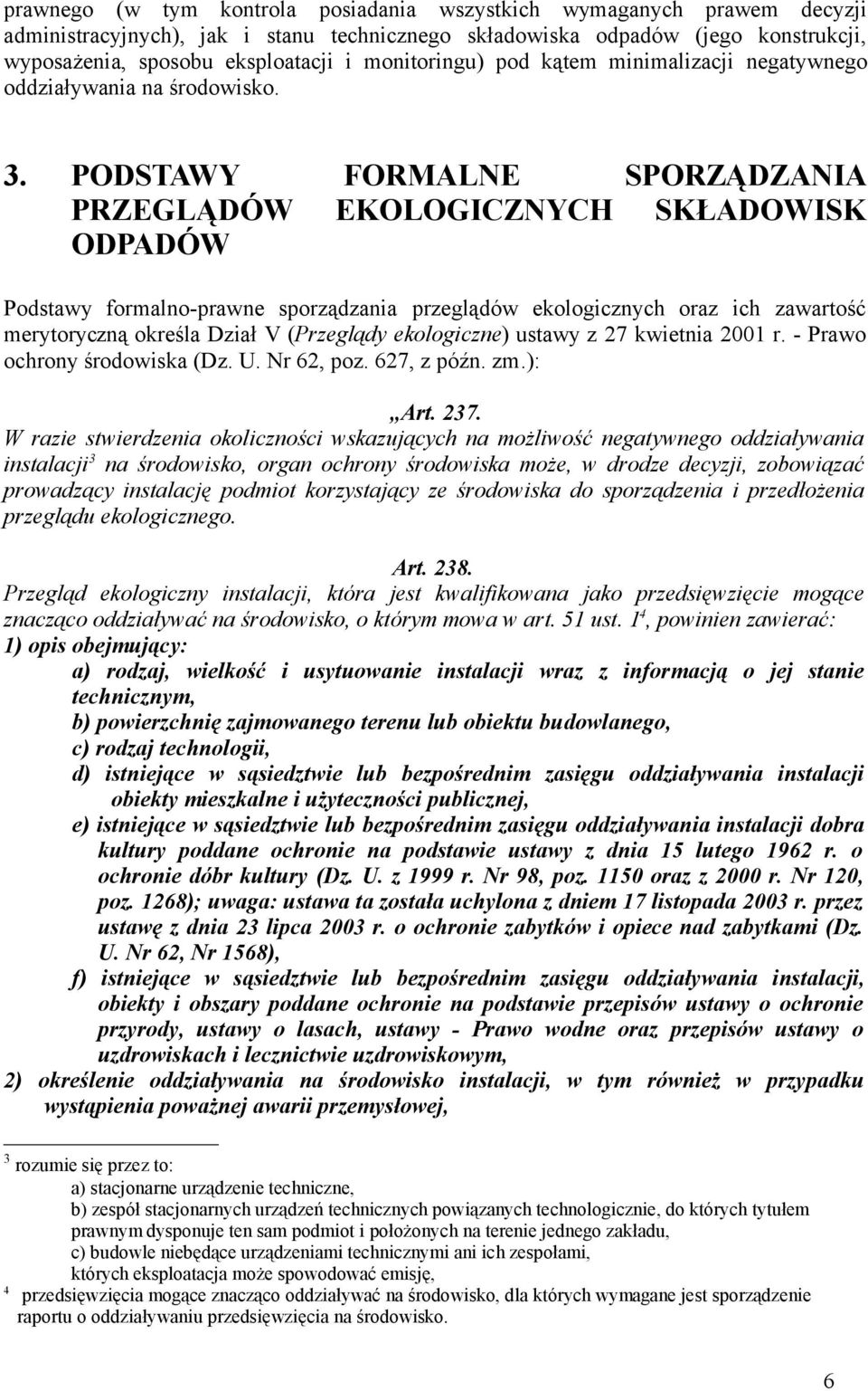 PODSTAWY FORMALNE SPORZĄDZANIA PRZEGLĄDÓW EKOLOGICZNYCH SKŁADOWISK ODPADÓW Podstawy formalno-prawne sporządzania przeglądów ekologicznych oraz ich zawartość merytoryczną określa Dział V (Przeglądy