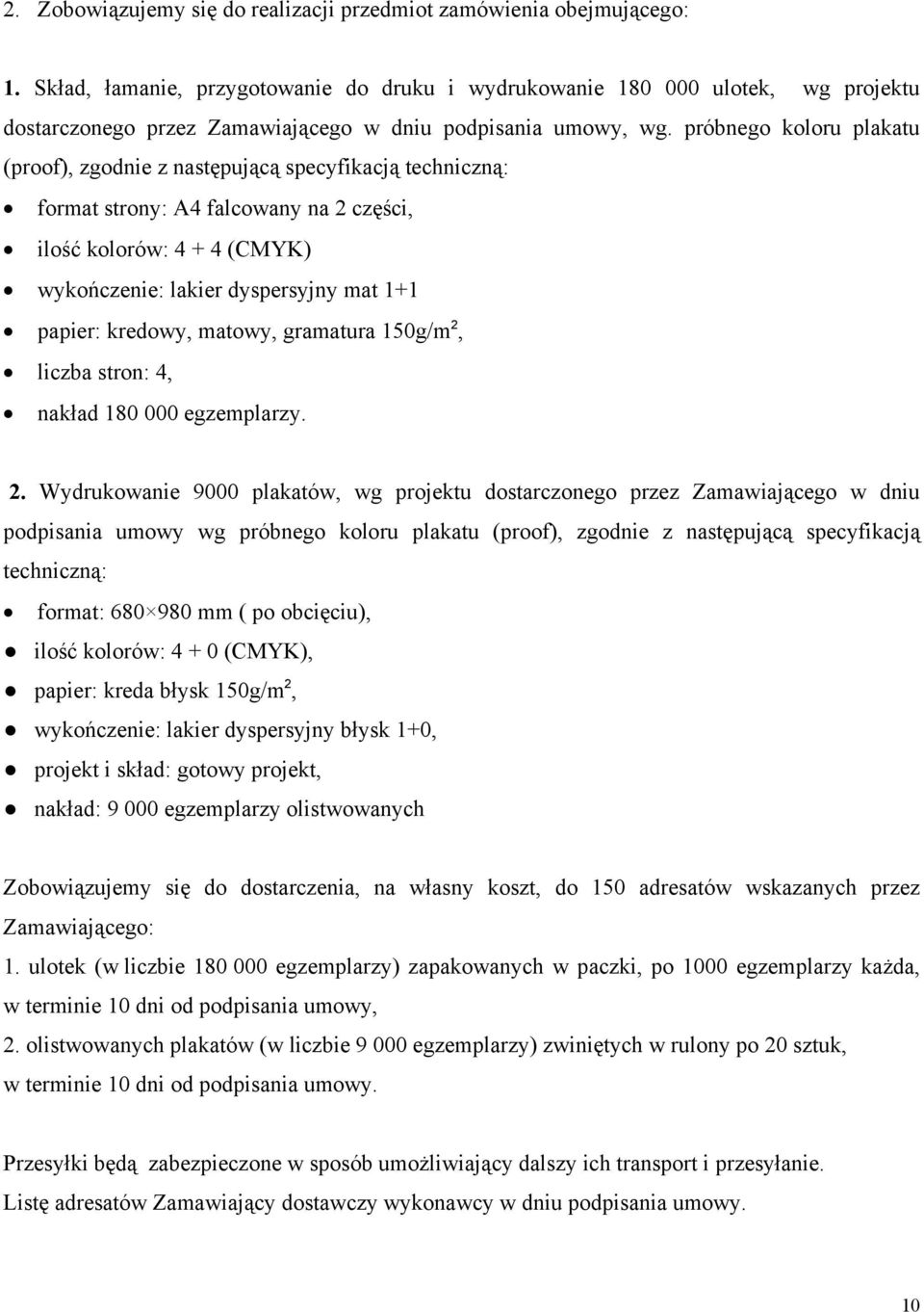 próbnego koloru plakatu (proof), zgodnie z następującą specyfikacją techniczną: format strony: A4 falcowany na 2 części, ilość kolorów: 4 + 4 (CMYK) wykończenie: lakier dyspersyjny mat 1+1 papier: