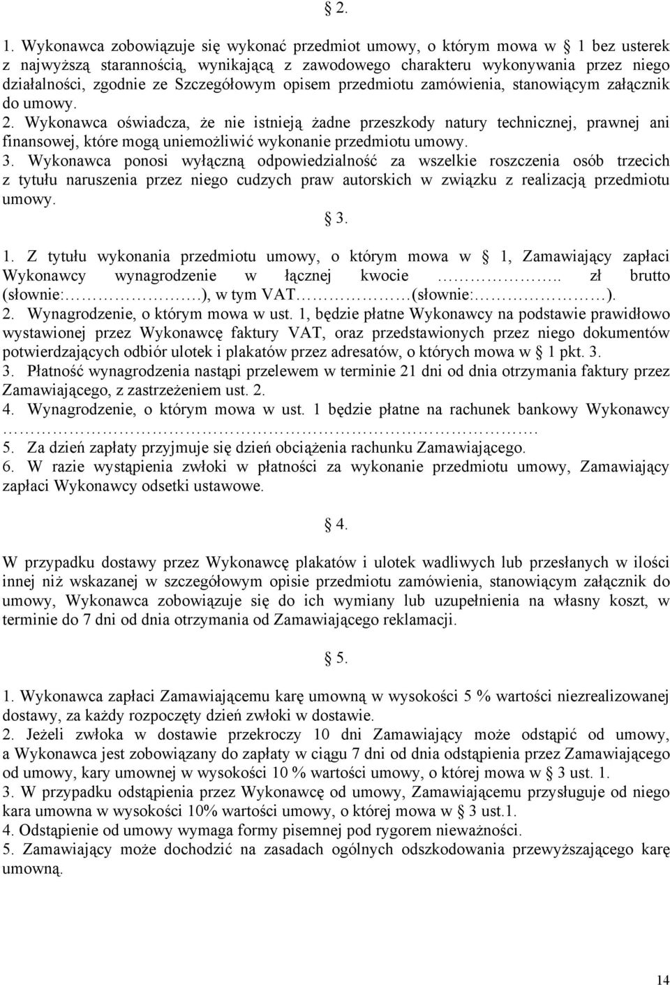 Wykonawca oświadcza, że nie istnieją żadne przeszkody natury technicznej, prawnej ani finansowej, które mogą uniemożliwić wykonanie przedmiotu umowy. 3.