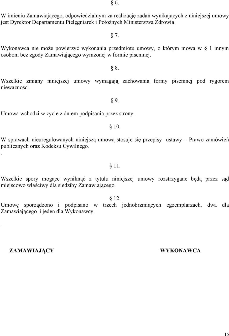 Wszelkie zmiany niniejszej umowy wymagają zachowania formy pisemnej pod rygorem nieważności. 9. Umowa wchodzi w życie z dniem podpisania przez strony. 10.