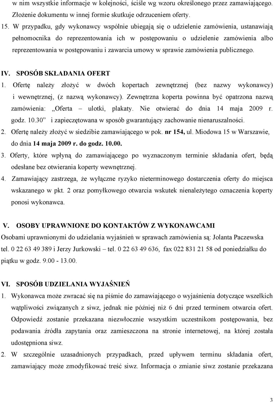 zawarcia umowy w sprawie zamówienia publicznego. IV. SPOSÓB SKŁADANIA OFERT 1. Ofertę należy złożyć w dwóch kopertach zewnętrznej (bez nazwy wykonawcy) i wewnętrznej, (z nazwą wykonawcy).