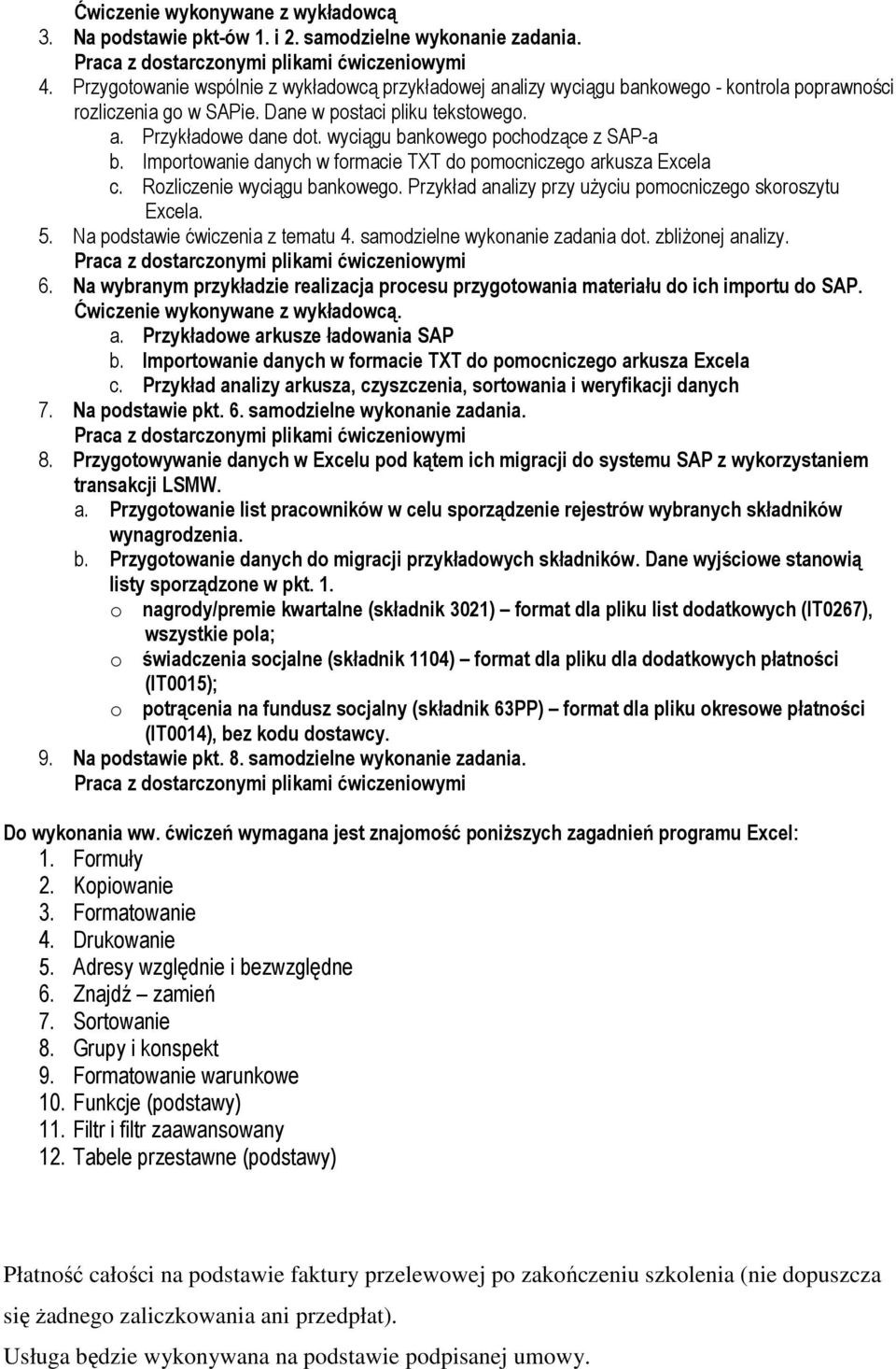 wyciągu bankowego pochodzące z SAP-a b. Importowanie danych w formacie TXT do pomocniczego arkusza Excela c. Rozliczenie wyciągu bankowego. Przykład analizy przy użyciu pomocniczego skoroszytu Excela.