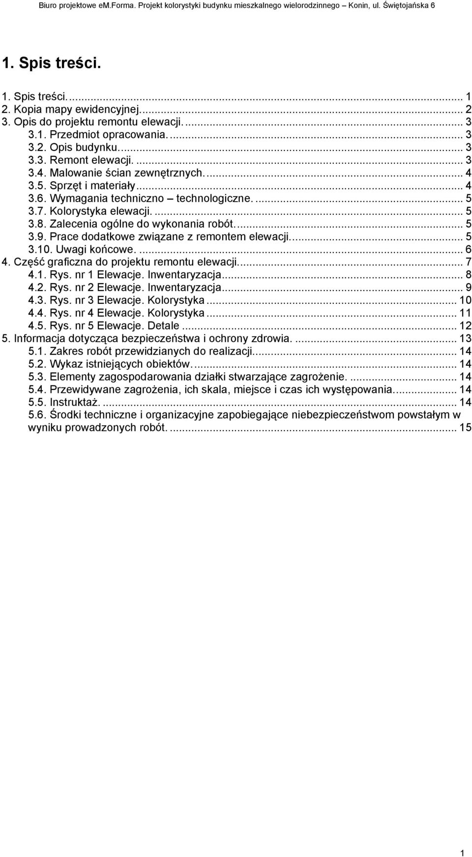 Prace dodatkowe związane z remontem elewacji... 5 3.10. Uwagi końcowe.... 6 4. Część graficzna do projektu remontu elewacji... 7 4.1. Rys. nr 1 Elewacje. Inwentaryzacja... 8 4.2. Rys. nr 2 Elewacje.