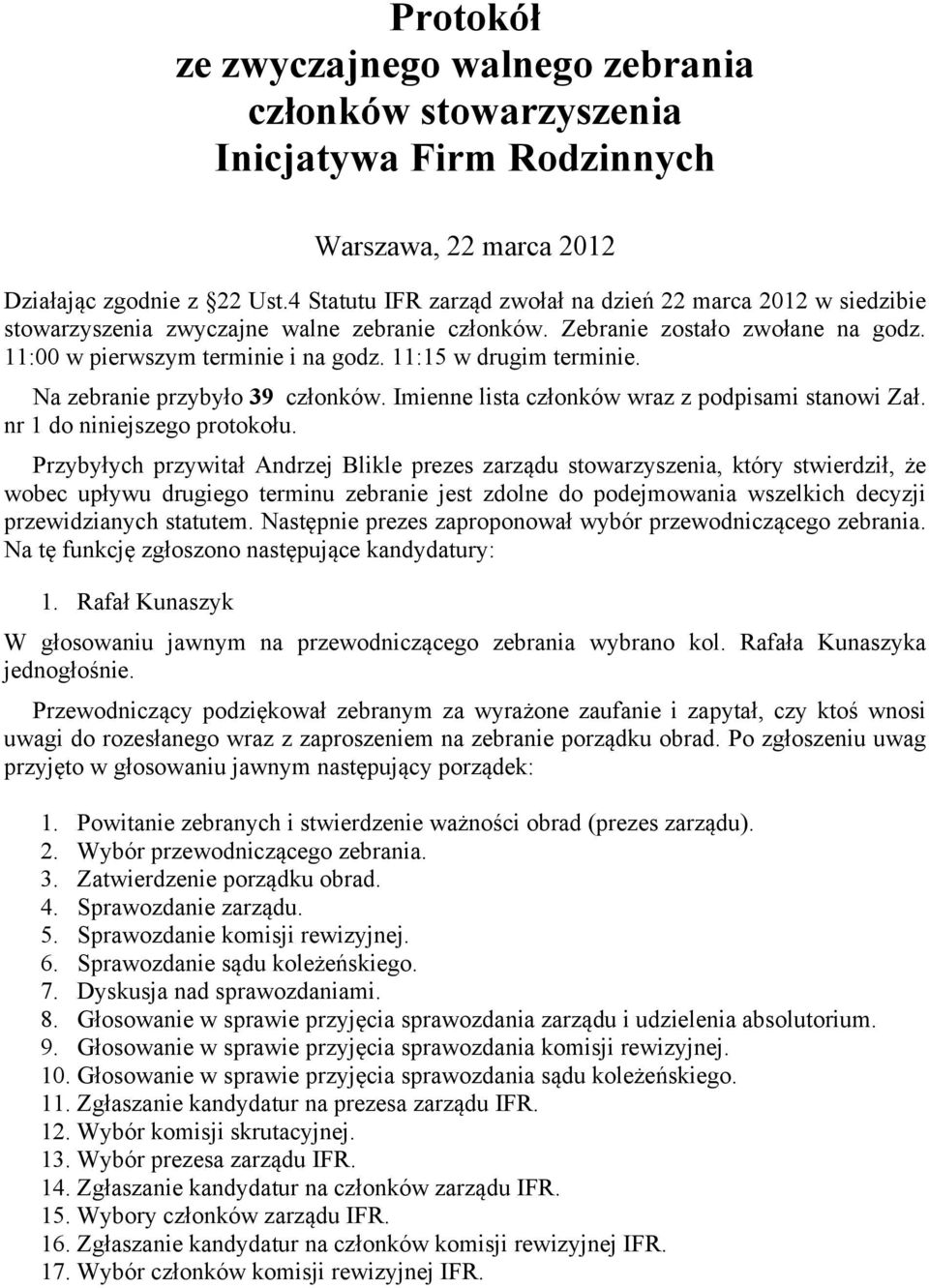 11:15 w drugim terminie. Na zebranie przybyło 39 członków. Imienne lista członków wraz z podpisami stanowi Zał. nr 1 do niniejszego protokołu.