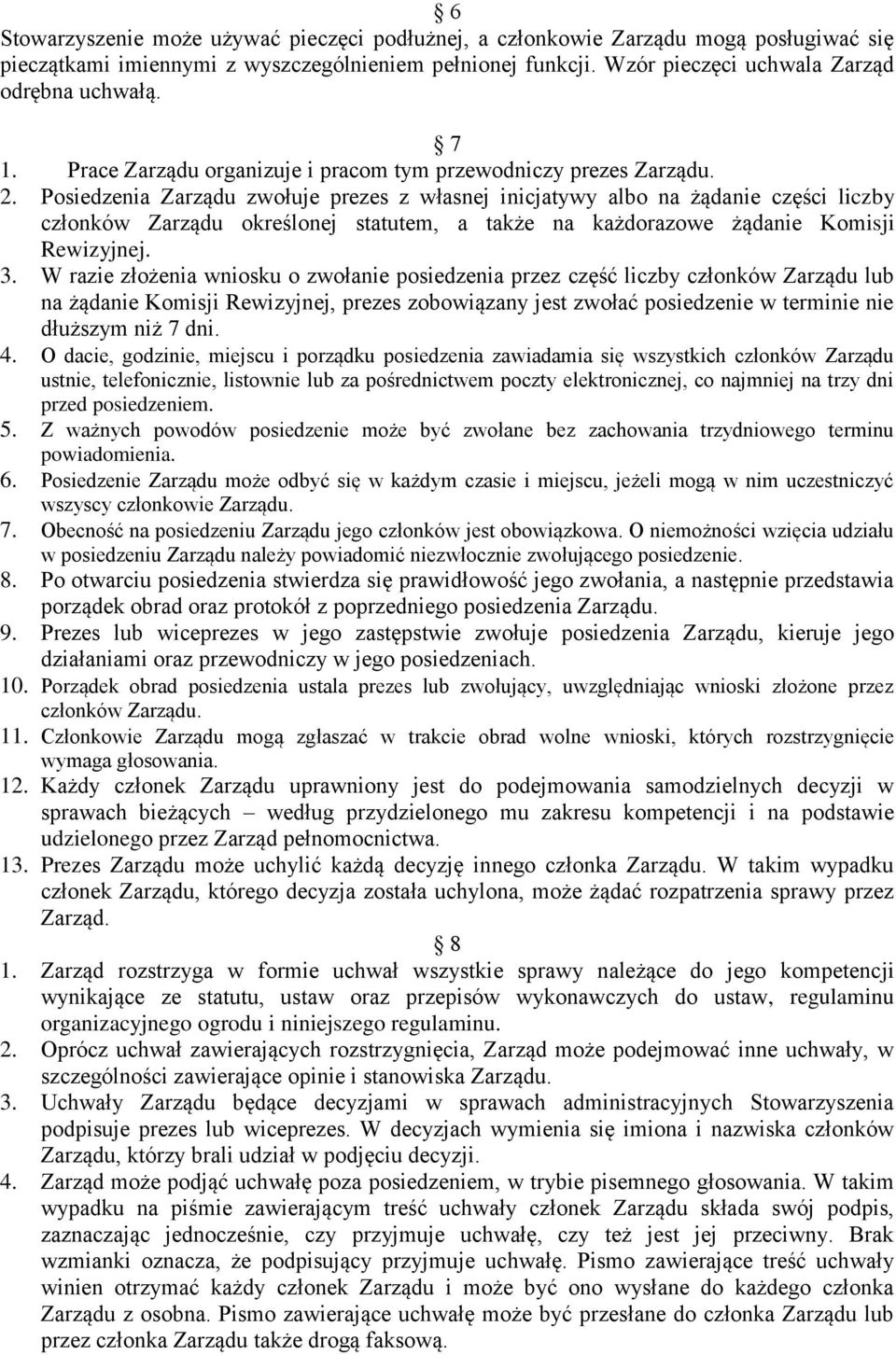 Posiedzenia Zarządu zwołuje prezes z własnej inicjatywy albo na żądanie części liczby członków Zarządu określonej statutem, a także na każdorazowe żądanie Komisji Rewizyjnej. 3.