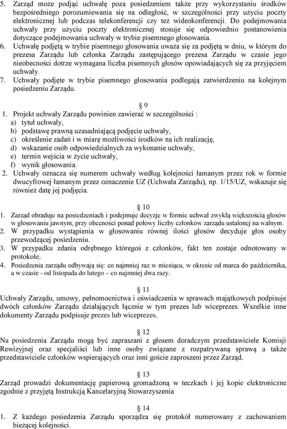6. Uchwałę podjętą w trybie pisemnego głosowania uważa się za podjętą w dniu, w którym do prezesa Zarządu lub członka Zarządu zastępującego prezesa Zarządu w czasie jego nieobecności dotrze wymagana