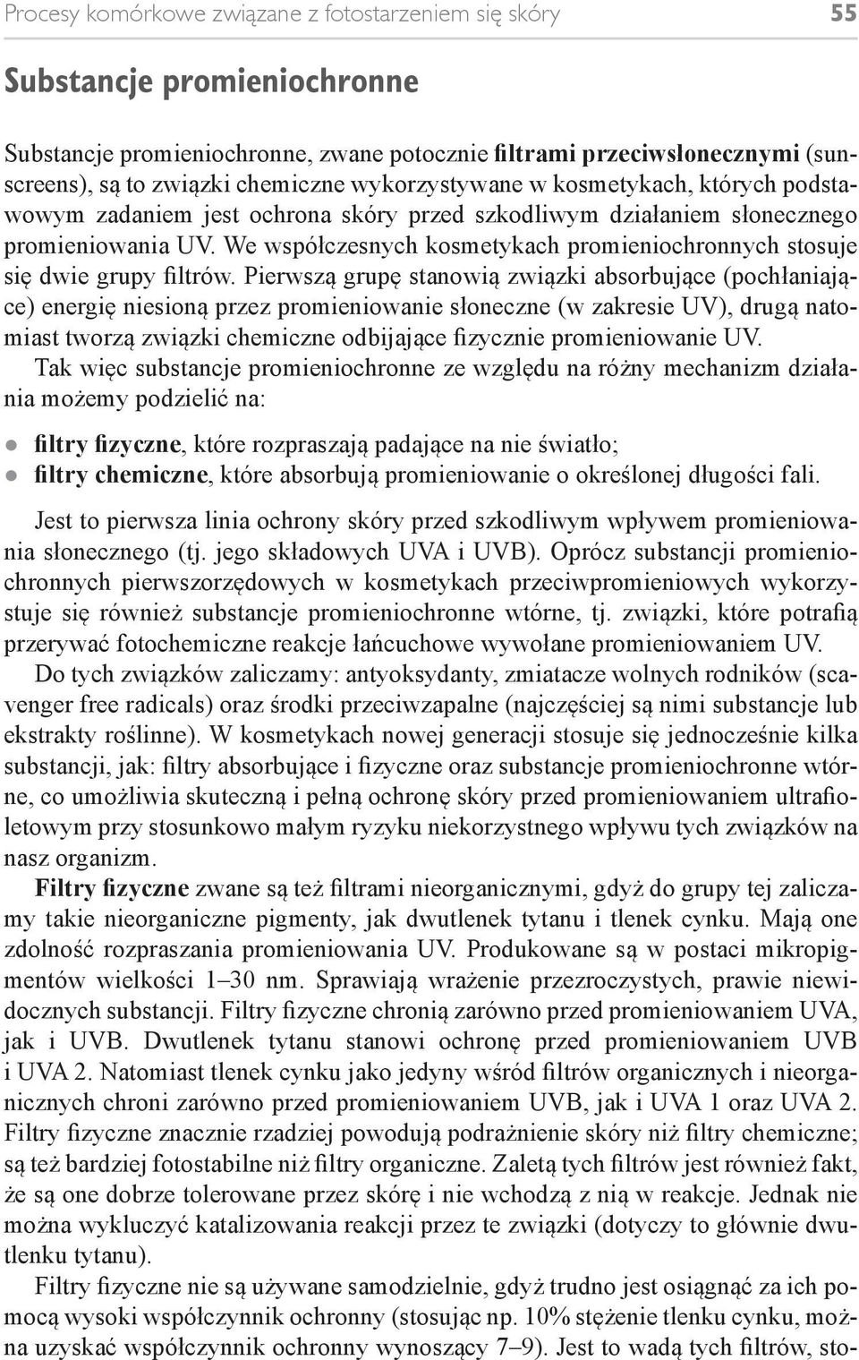 We współczesnych kosmetykach promieniochronnych stosuje się dwie grupy filtrów.