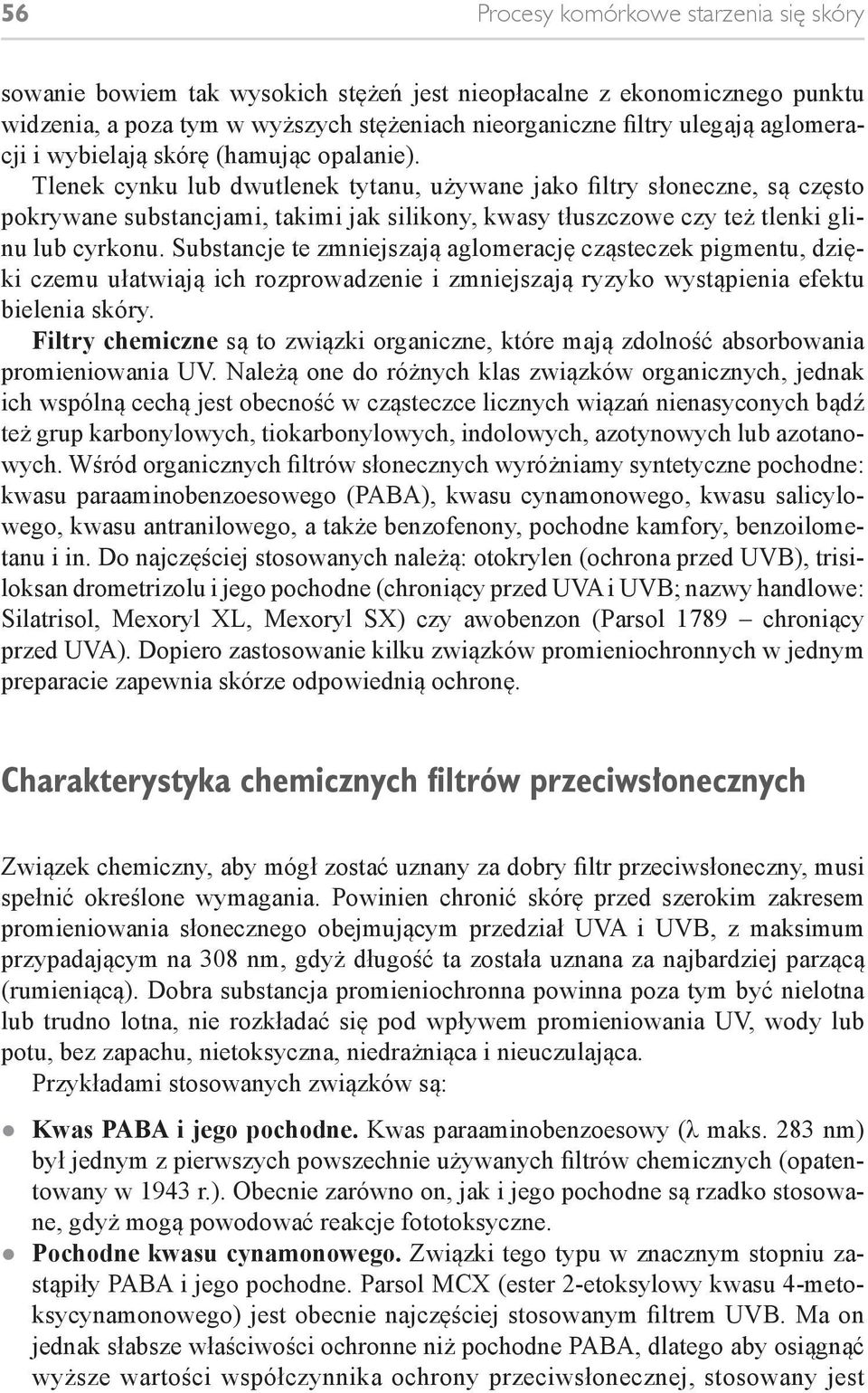 Tlenek cynku lub dwutlenek tytanu, używane jako filtry słoneczne, są często pokrywane substancjami, takimi jak silikony, kwasy tłuszczowe czy też tlenki glinu lub cyrkonu.