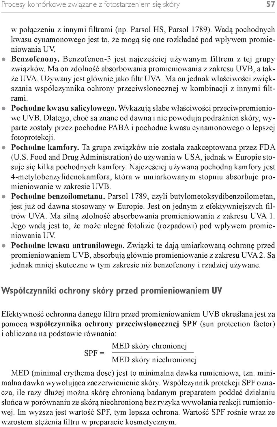 Ma on zdolność absorbowania promieniowania z zakresu UVB, a także UVA. Używany jest głównie jako filtr UVA.