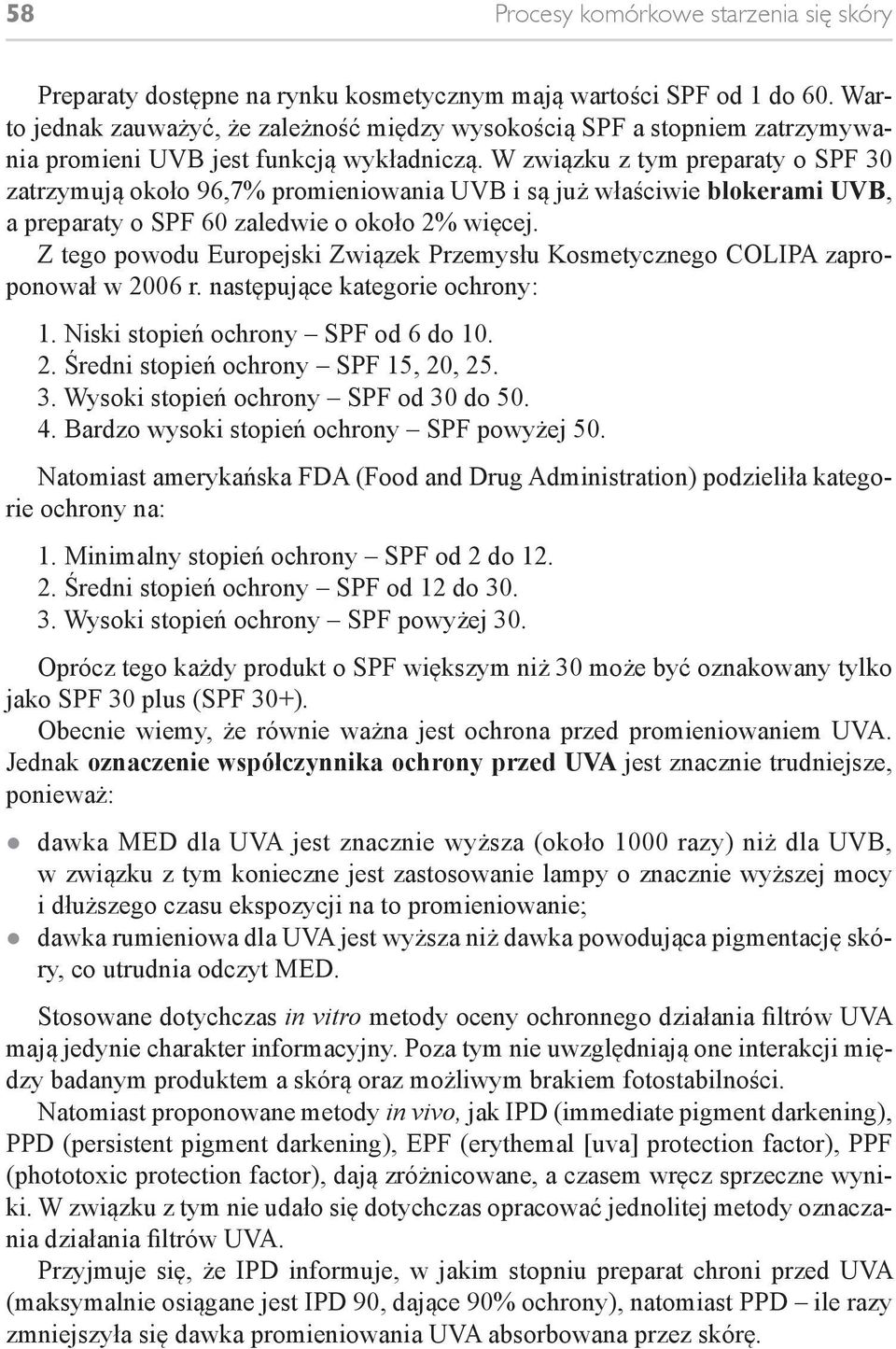 W związku z tym preparaty o SPF 30 zatrzymują około 96,7% promieniowania UVB i są już właściwie blokerami UVB, a preparaty o SPF 60 zaledwie o około 2% więcej.