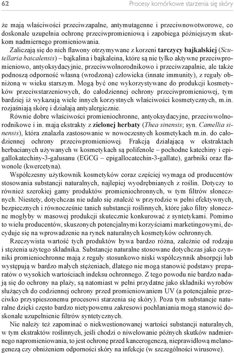 Zaliczają się do nich flawony otrzymywane z korzeni tarczycy bajkalskiej (Scutellaria baicalensis) bajkalina i bajkaleina, które są nie tylko aktywne przeciwpromieniowo, antyoksydacyjnie,