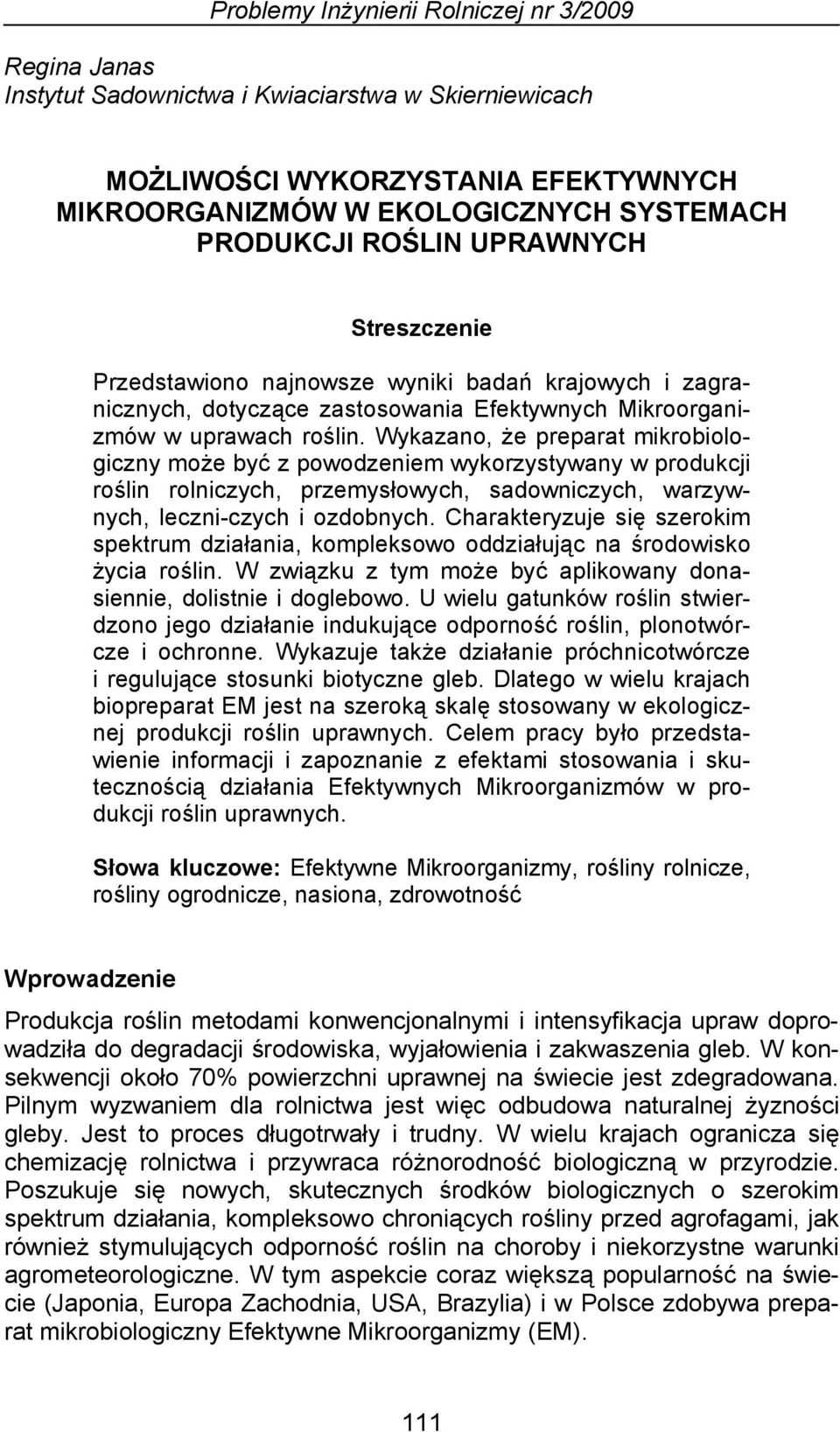 Wykazano, że preparat mikrobiologiczny może być z powodzeniem wykorzystywany w produkcji roślin rolniczych, przemysłowych, sadowniczych, warzywnych, leczni-czych i ozdobnych.