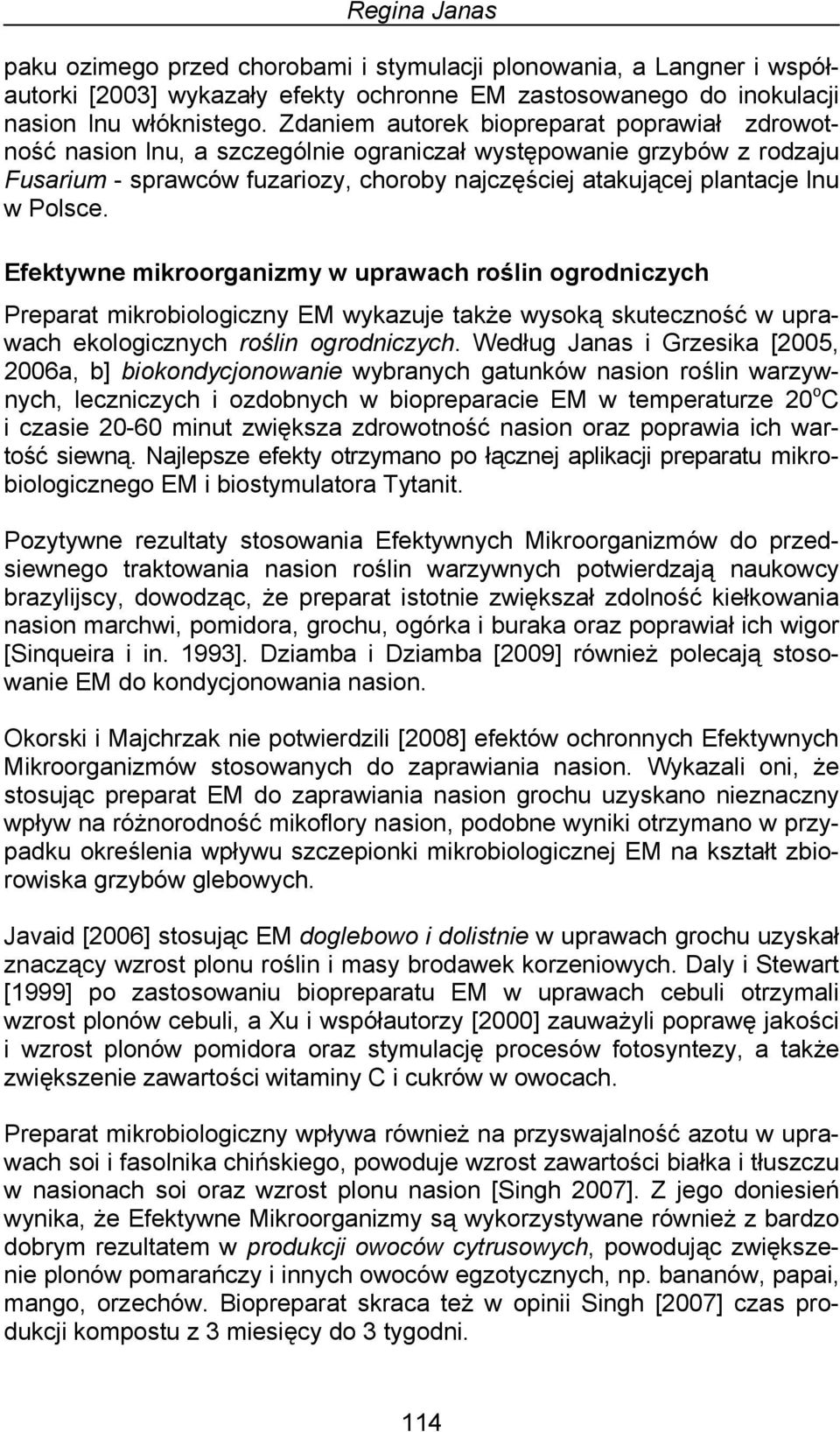 Polsce. Efektywne mikroorganizmy w uprawach roślin ogrodniczych Preparat mikrobiologiczny EM wykazuje także wysoką skuteczność w uprawach ekologicznych roślin ogrodniczych.