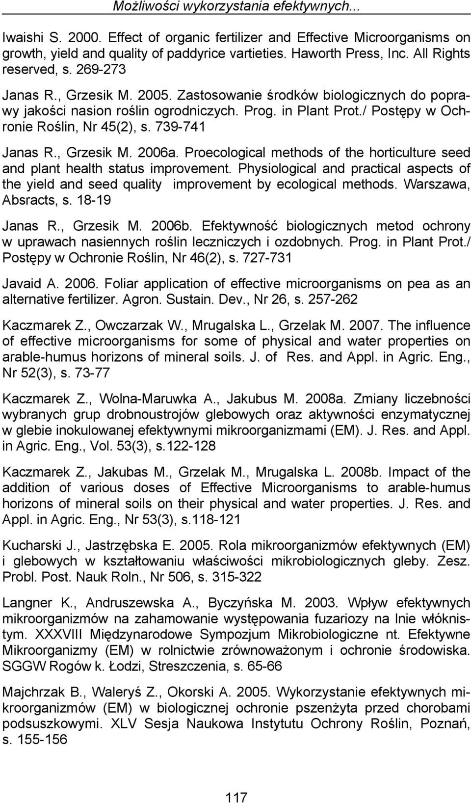 / Postępy w Ochronie Roślin, Nr 45(2), s. 739-741 Janas R., Grzesik M. 2006a. Proecological methods of the horticulture seed and plant health status improvement.