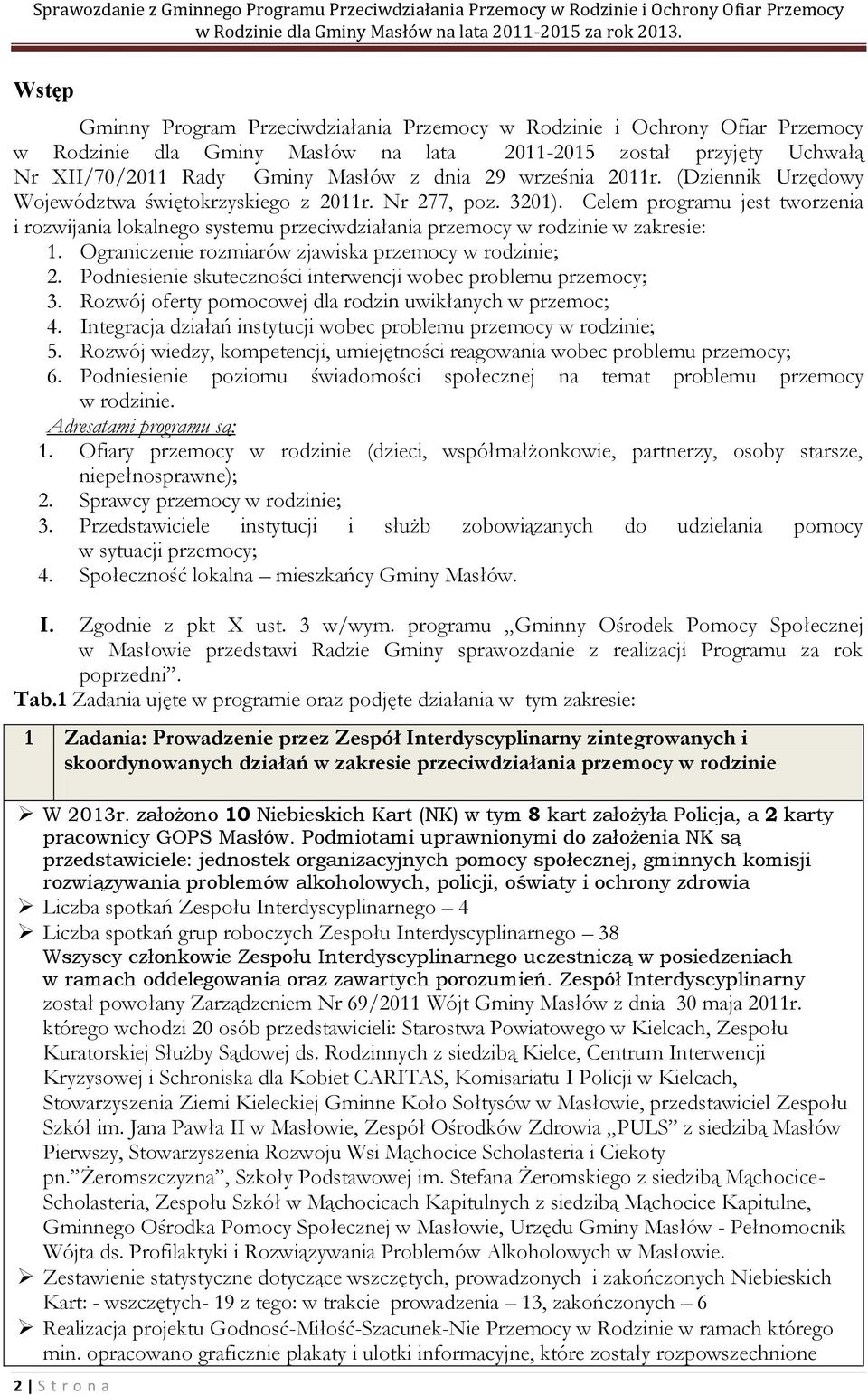 Celem programu jest tworzenia i rozwijania lokalnego systemu przeciwdziałania przemocy w rodzinie w zakresie: 1. Ograniczenie rozmiarów zjawiska przemocy w rodzinie; 2.