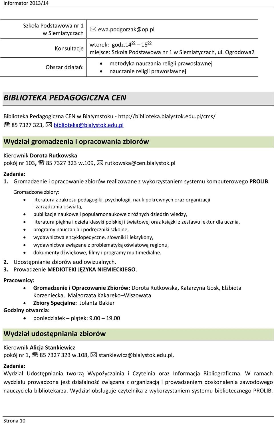 pl/cms/ 85 7327 323, biblioteka@bialystok.edu.pl Wydział gromadzenia i opracowania zbiorów Kierownik Dorota Rutkowska pokój nr 103, 85 7327 323 w.109, rutkowska@cen.bialystok.pl Zadania: 1.