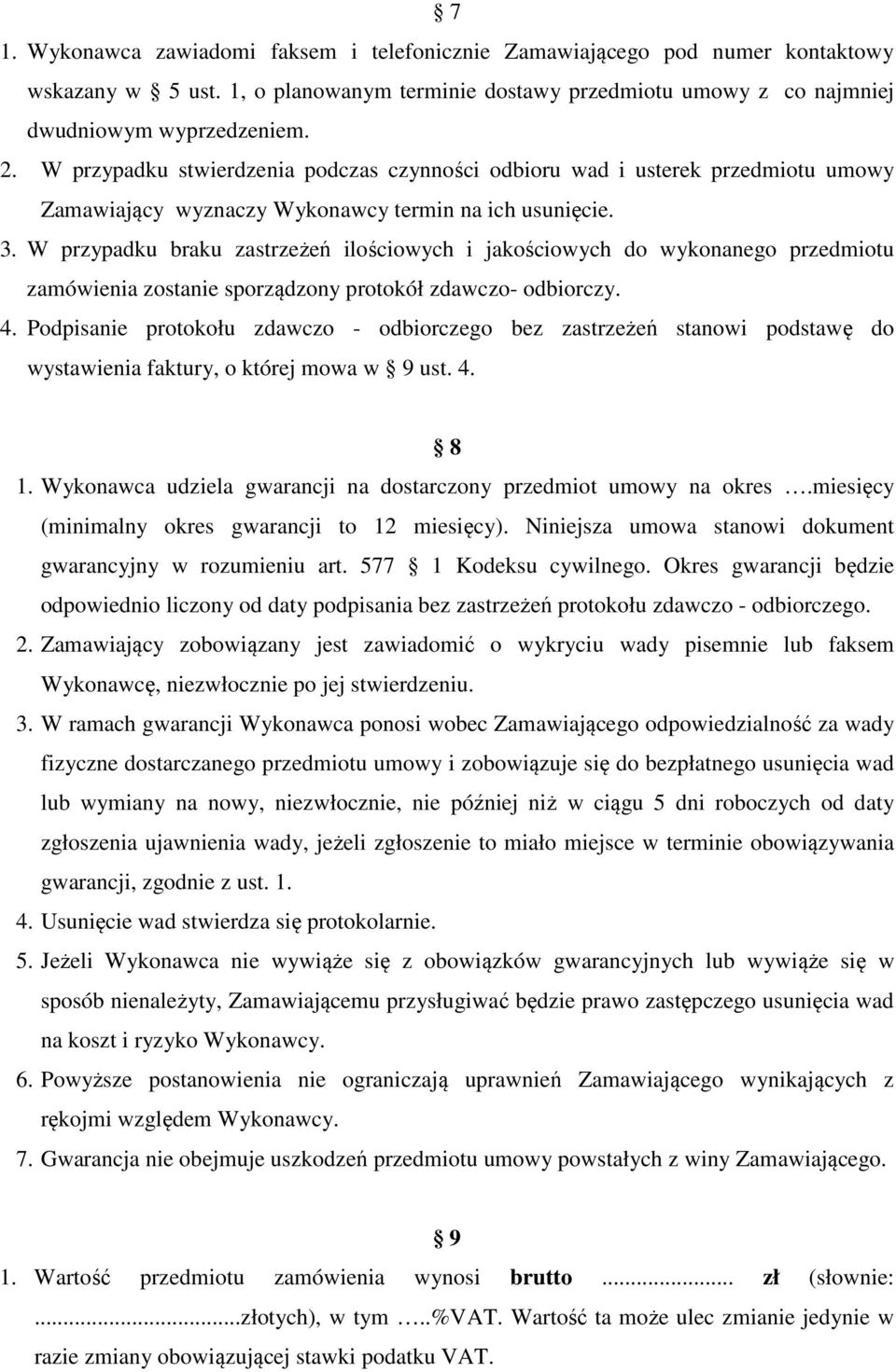W przypadku braku zastrzeżeń ilościowych i jakościowych do wykonanego przedmiotu zamówienia zostanie sporządzony protokół zdawczo- odbiorczy. 4.