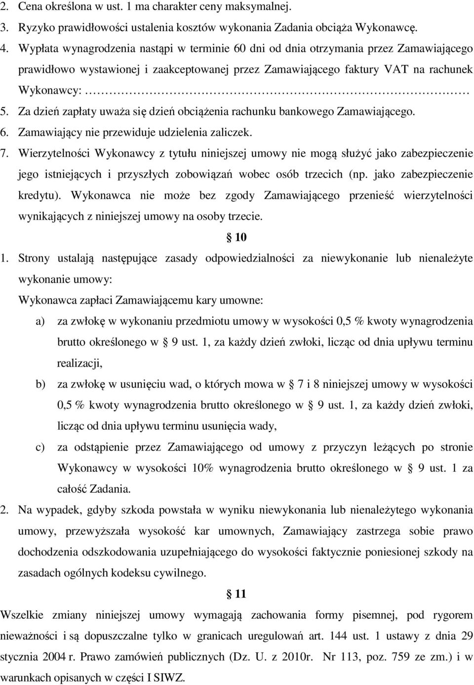 Za dzień zapłaty uważa się dzień obciążenia rachunku bankowego Zamawiającego. 6. Zamawiający nie przewiduje udzielenia zaliczek. 7.