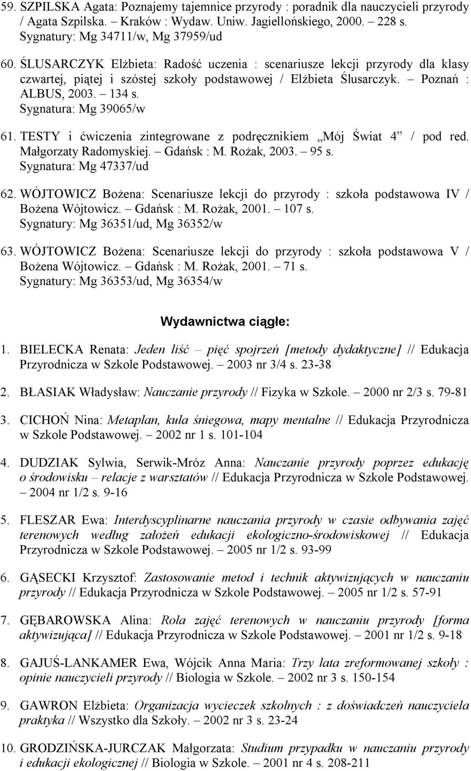 TESTY i ćwiczenia zintegrowane z podręcznikiem Mój Świat 4 / pod red. Małgorzaty Radomyskiej. Gdańsk : M. Rożak, 2003. 95 s. Sygnatura: Mg 47337/ud 62.