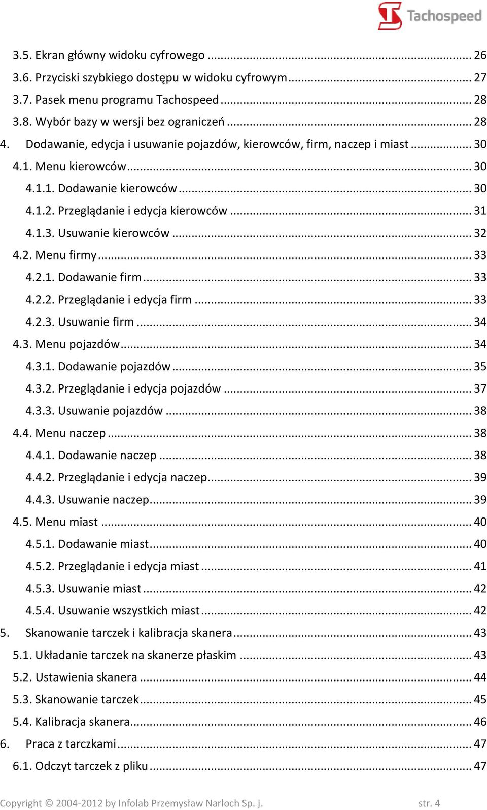 .. 32 4.2. Menu firmy... 33 4.2.1. Dodawanie firm... 33 4.2.2. Przeglądanie i edycja firm... 33 4.2.3. Usuwanie firm... 34 4.3. Menu pojazdów... 34 4.3.1. Dodawanie pojazdów... 35 4.3.2. Przeglądanie i edycja pojazdów.