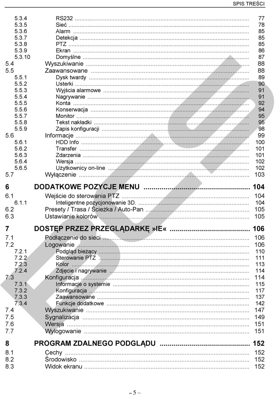 6 Informacje... 99 5.6.1 HDD Info... 100 5.6.2 Transfer... 101 5.6.3 Zdarzenia... 101 5.6.4 Wersja... 102 5.6.5 Użytkownicy on-line... 102 5.7 Wyłączenie... 103 6 DODATKOWE POZYCJE MENU... 104 6.
