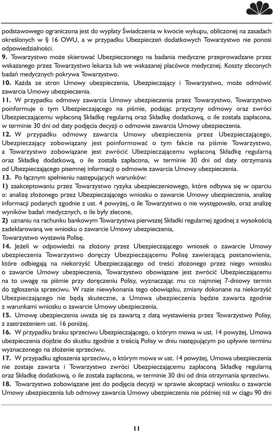 Koszty zleconych badań medycznych pokrywa Towarzystwo. 10. Każda ze stron Umowy ubezpieczenia, Ubezpieczający i Towarzystwo, może odmówić zawarcia Umowy ubezpieczenia. 11.