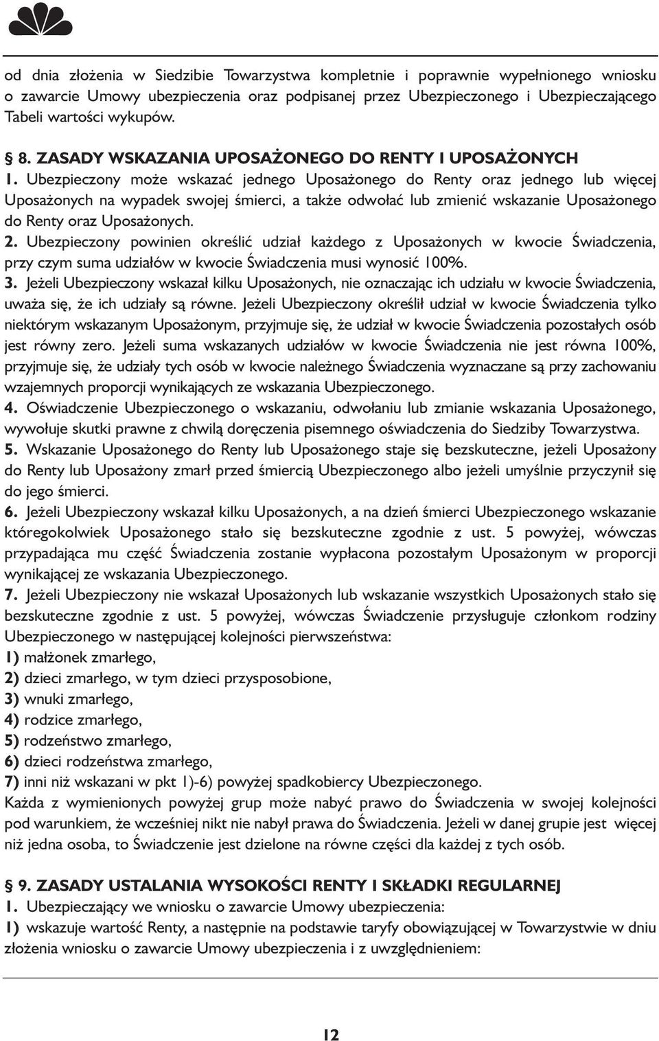 Ubezpieczony może wskazać jednego Uposażonego do Renty oraz jednego lub więcej Uposażonych na wypadek swojej śmierci, a także odwołać lub zmienić wskazanie Uposażonego do Renty oraz Uposażonych. 2.