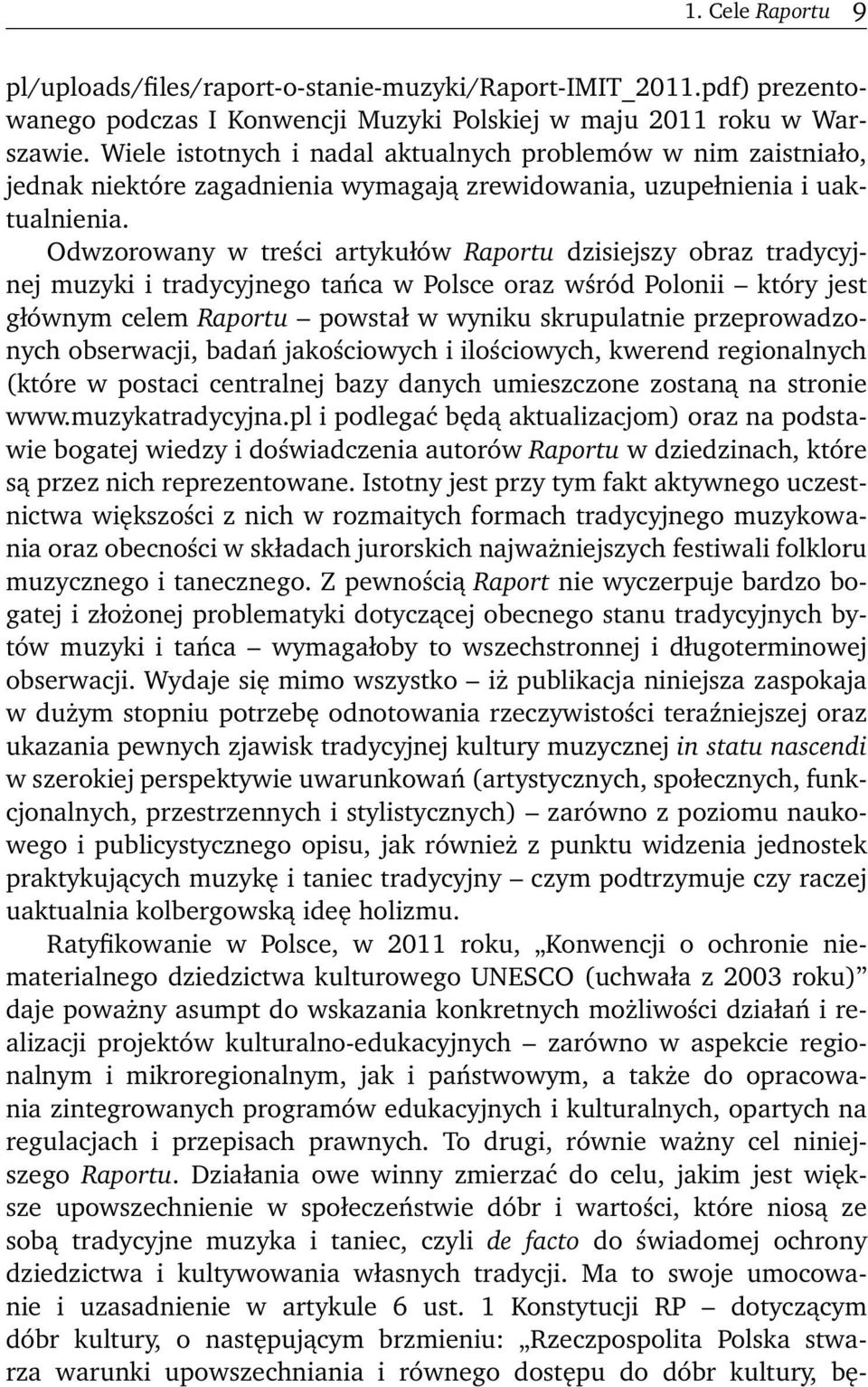 Odwzorowany w treści artykułów Raportu dzisiejszy obraz tradycyjnej muzyki i tradycyjnego tańca w Polsce oraz wśród Polonii który jest głównym celem Raportu powstał w wyniku skrupulatnie