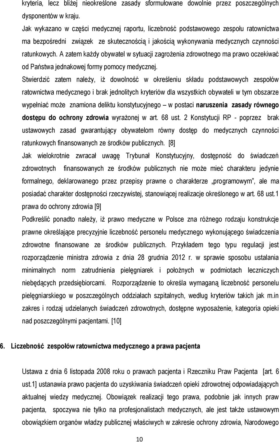 A zatem każdy obywatel w sytuacji zagrożenia zdrowotnego ma prawo oczekiwać od Państwa jednakowej formy pomocy medycznej.
