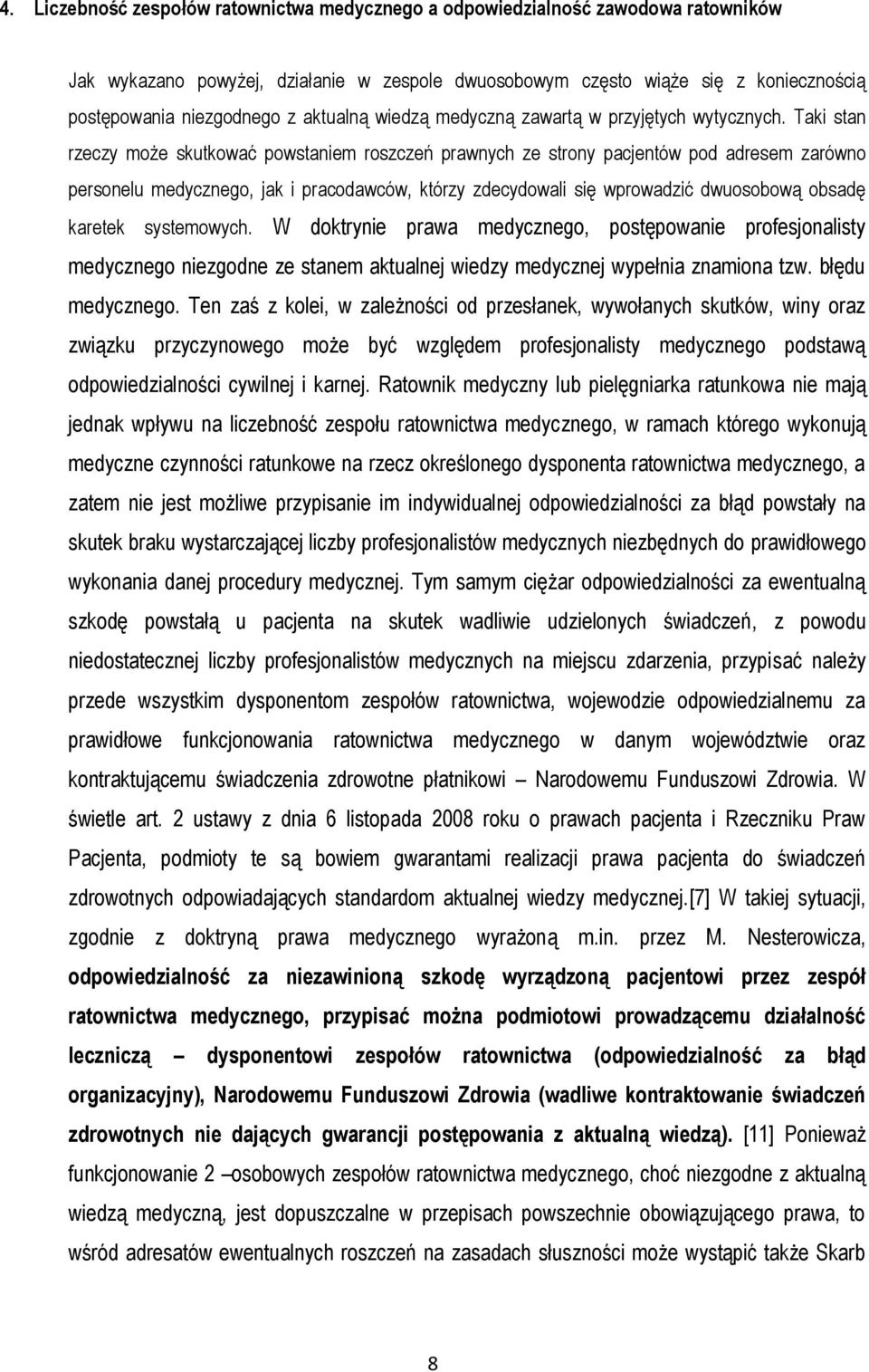 Taki stan rzeczy może skutkować powstaniem roszczeń prawnych ze strony pacjentów pod adresem zarówno personelu medycznego, jak i pracodawców, którzy zdecydowali się wprowadzić dwuosobową obsadę