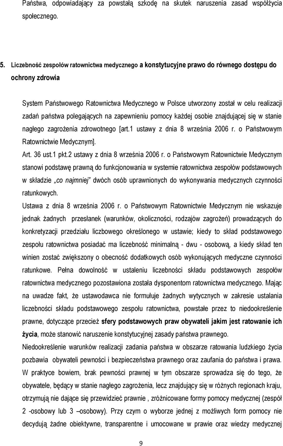 państwa polegających na zapewnieniu pomocy każdej osobie znajdującej się w stanie nagłego zagrożenia zdrowotnego [art.1 ustawy z dnia 8 września 2006 r. o Państwowym Ratownictwie Medycznym]. Art.