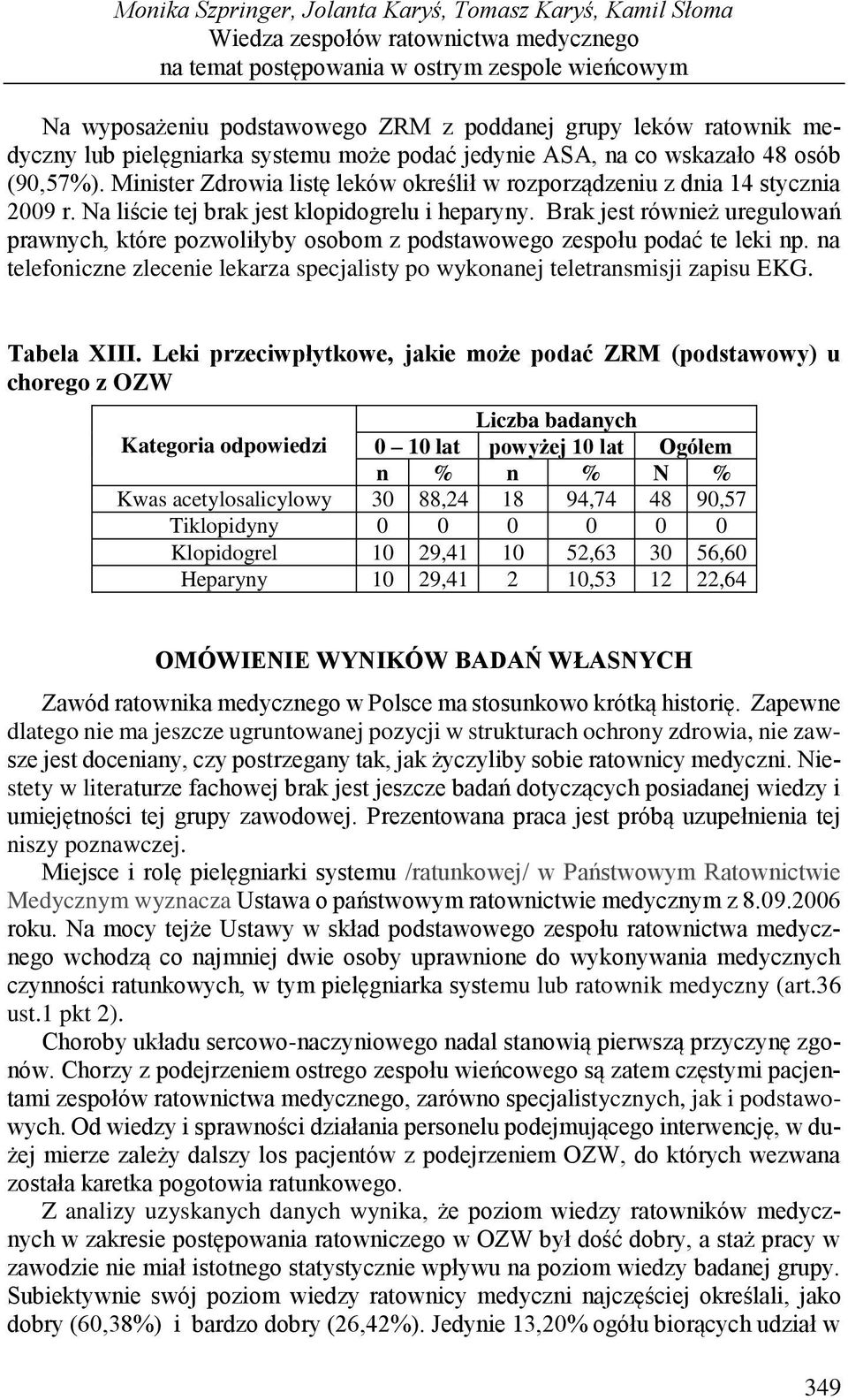 Brak jest również uregulowań prawnych, które pozwoliłyby osobom z podstawowego zespołu podać te leki np. na telefoniczne zlecenie lekarza specjalisty po wykonanej teletransmisji zapisu EKG.