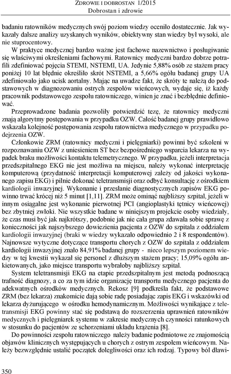 W praktyce medycznej bardzo ważne jest fachowe nazewnictwo i posługiwanie się właściwymi określeniami fachowymi. Ratownicy medyczni bardzo dobrze potrafili zdefiniować pojęcia STEMI, NSTEMI, UA.