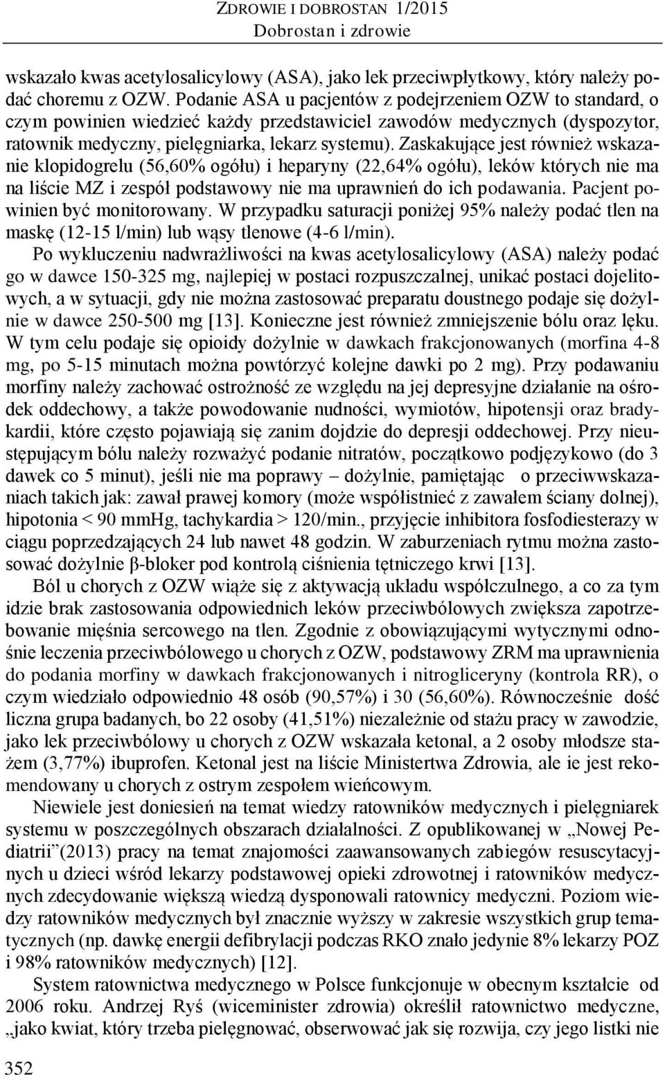 Zaskakujące jest również wskazanie klopidogrelu (56,60% ogółu) i heparyny (22,64% ogółu), leków których nie ma na liście MZ i zespół podstawowy nie ma uprawnień do ich podawania.