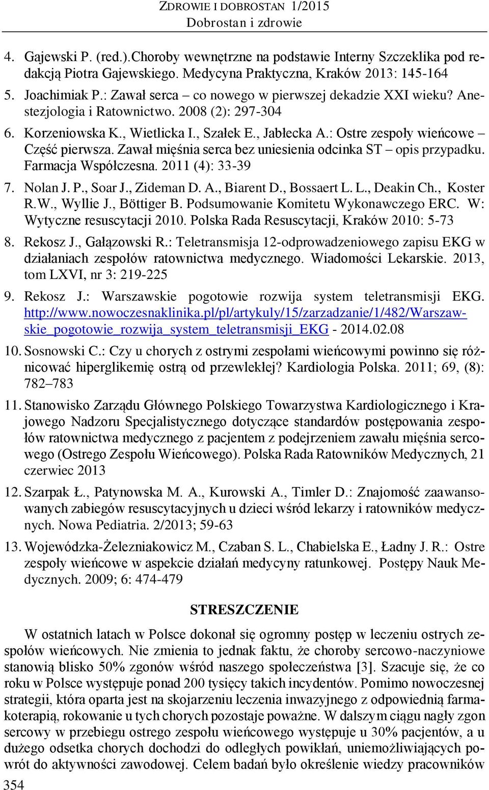 , Szałek E., Jabłecka A.: Ostre zespoły wieńcowe Część pierwsza. Zawał mięśnia serca bez uniesienia odcinka ST opis przypadku. Farmacja Współczesna. 2011 (4): 33-39 7. Nolan J. P., Soar J., Zideman D.