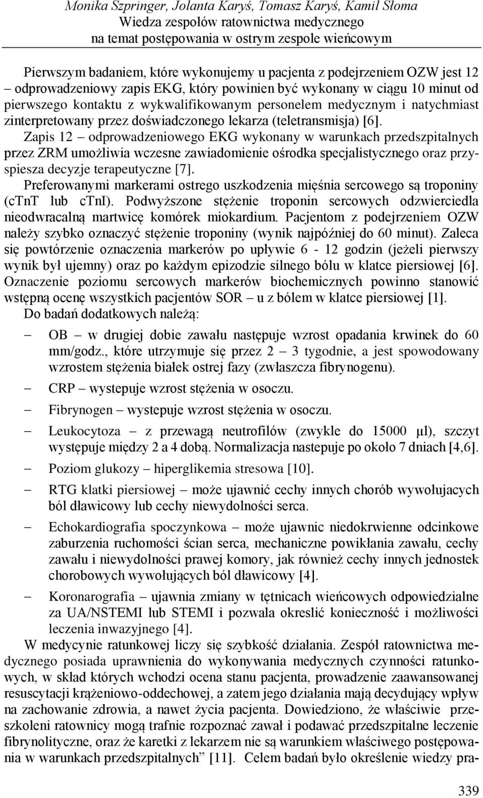 Zapis 12 odprowadzeniowego EKG wykonany w warunkach przedszpitalnych przez ZRM umożliwia wczesne zawiadomienie ośrodka specjalistycznego oraz przyspiesza decyzje terapeutyczne [7].