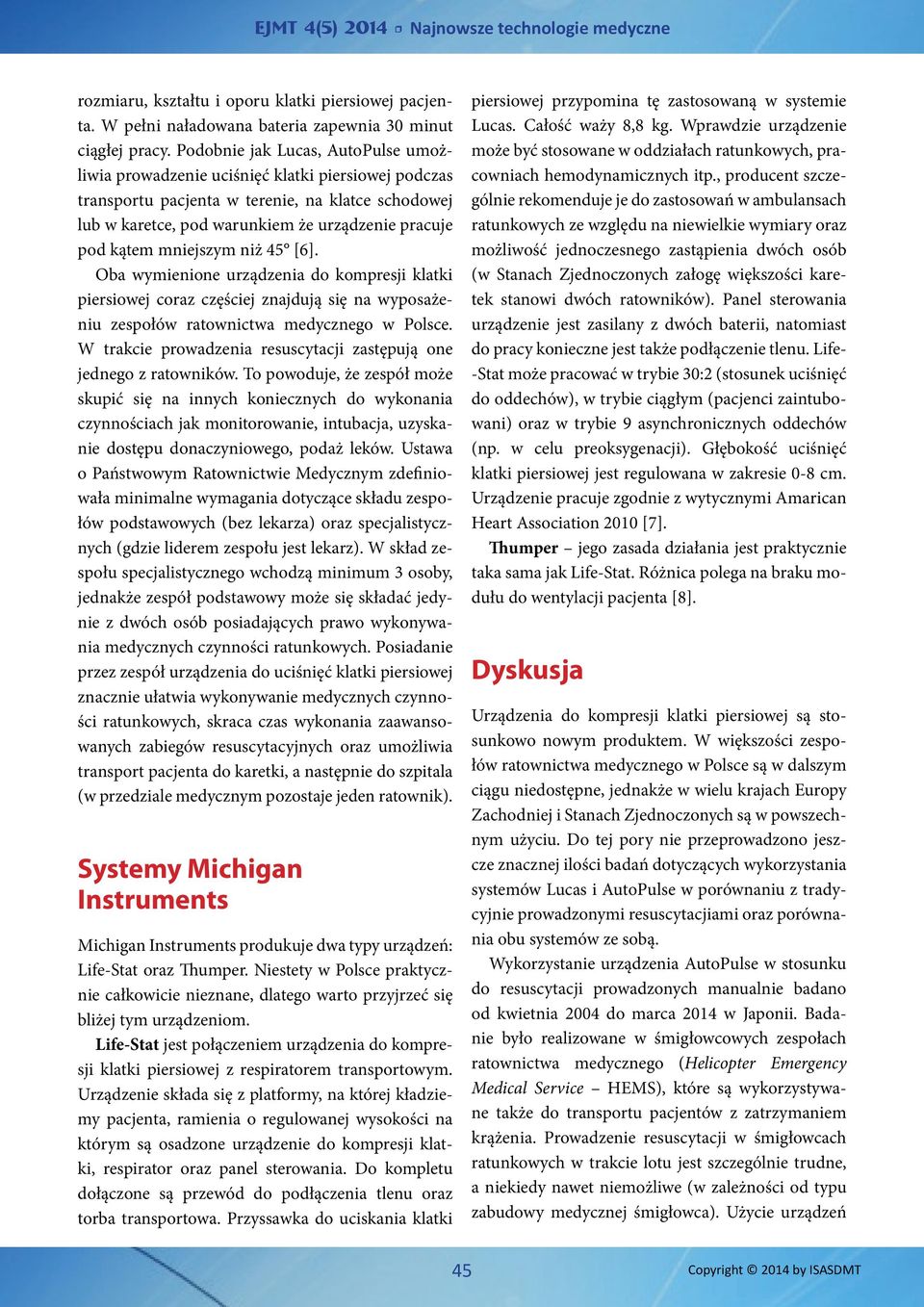 mniejszym niż 45 [6]. Oba wymienione urządzenia do kompresji klatki piersiowej coraz częściej znajdują się na wyposażeniu zespołów ratownictwa medycznego w Polsce.