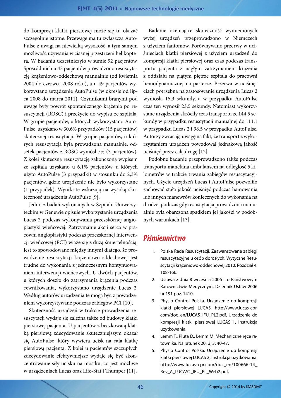 Spośród nich u 43 pacjentów prowadzono resuscytację krążeniowo-oddechową manualnie (od kwietnia 2004 do czerwca 2008 roku), a u 49 pacjentów wykorzystano urządzenie AutoPulse (w okresie od lipca 2008