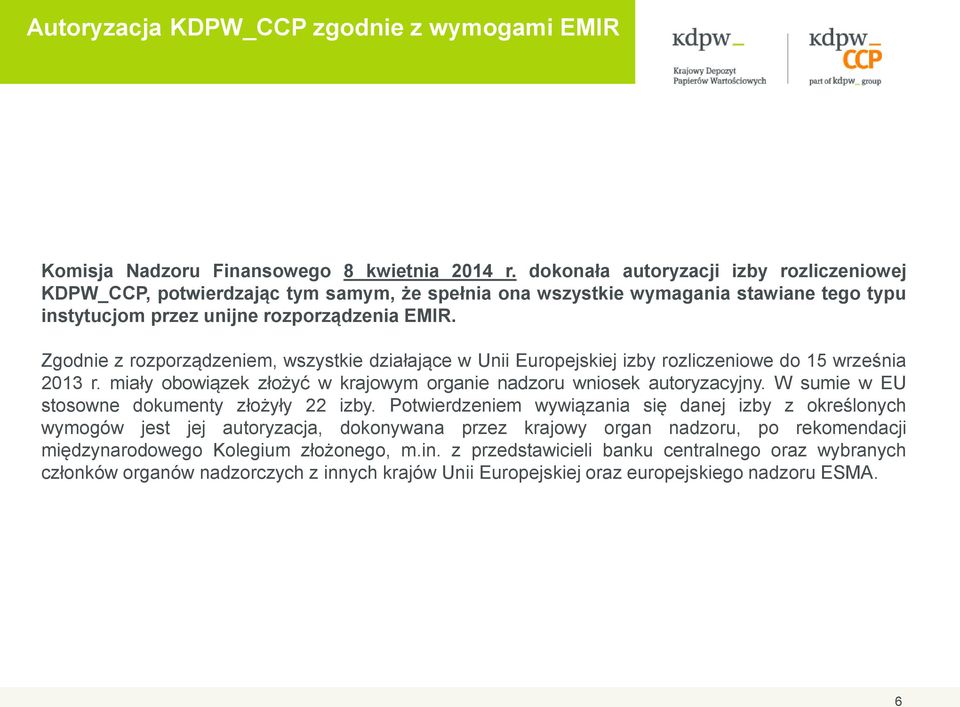 Zgodnie z rozporządzeniem, wszystkie działające w Unii Europejskiej izby rozliczeniowe do 15 września 2013 r. miały obowiązek złożyć w krajowym organie nadzoru wniosek autoryzacyjny.