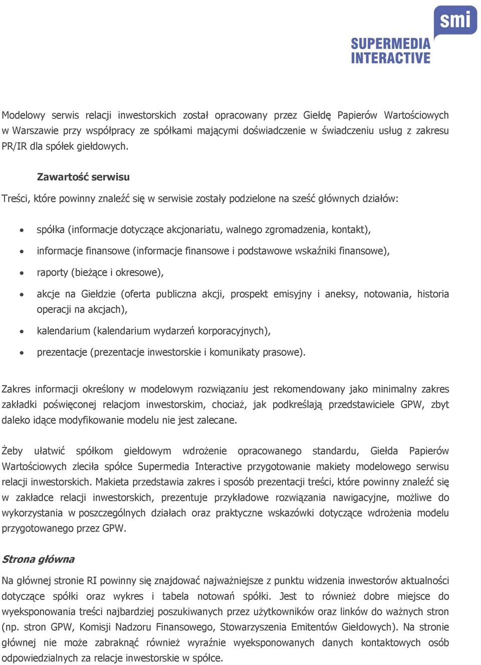 Zawartość serwisu Treści, które powinny znaleźć się w serwisie zostały podzielone na sześć głównych działów: spółka (informacje dotyczące akcjonariatu, walnego zgromadzenia, kontakt), informacje