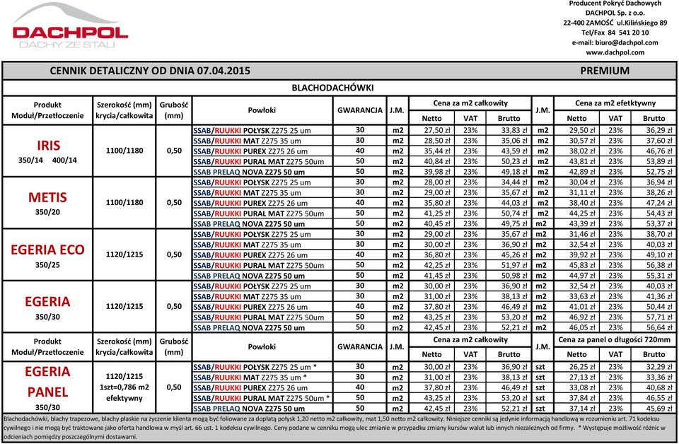 23% 35,06 zł m2 30,57 zł 23% 37,60 zł IRIS 1100/1180 SSAB/RUUKKI PUREX Z275 26 um 40 m2 35,44 zł 23% 43,59 zł m2 38,02 zł 23% 46,76 zł 350/14 400/14 SSAB/RUUKKI PURAL MAT Z275 50um 50 m2 40,84 zł 23%