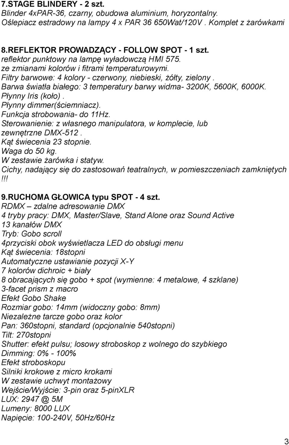 Filtry barwowe: 4 kolory - czerwony, niebieski, żółty, zielony. Barwa światła białego: 3 temperatury barwy widma- 3200K, 5600K, 6000K. Płynny Iris (koło). Płynny dimmer(ściemniacz).