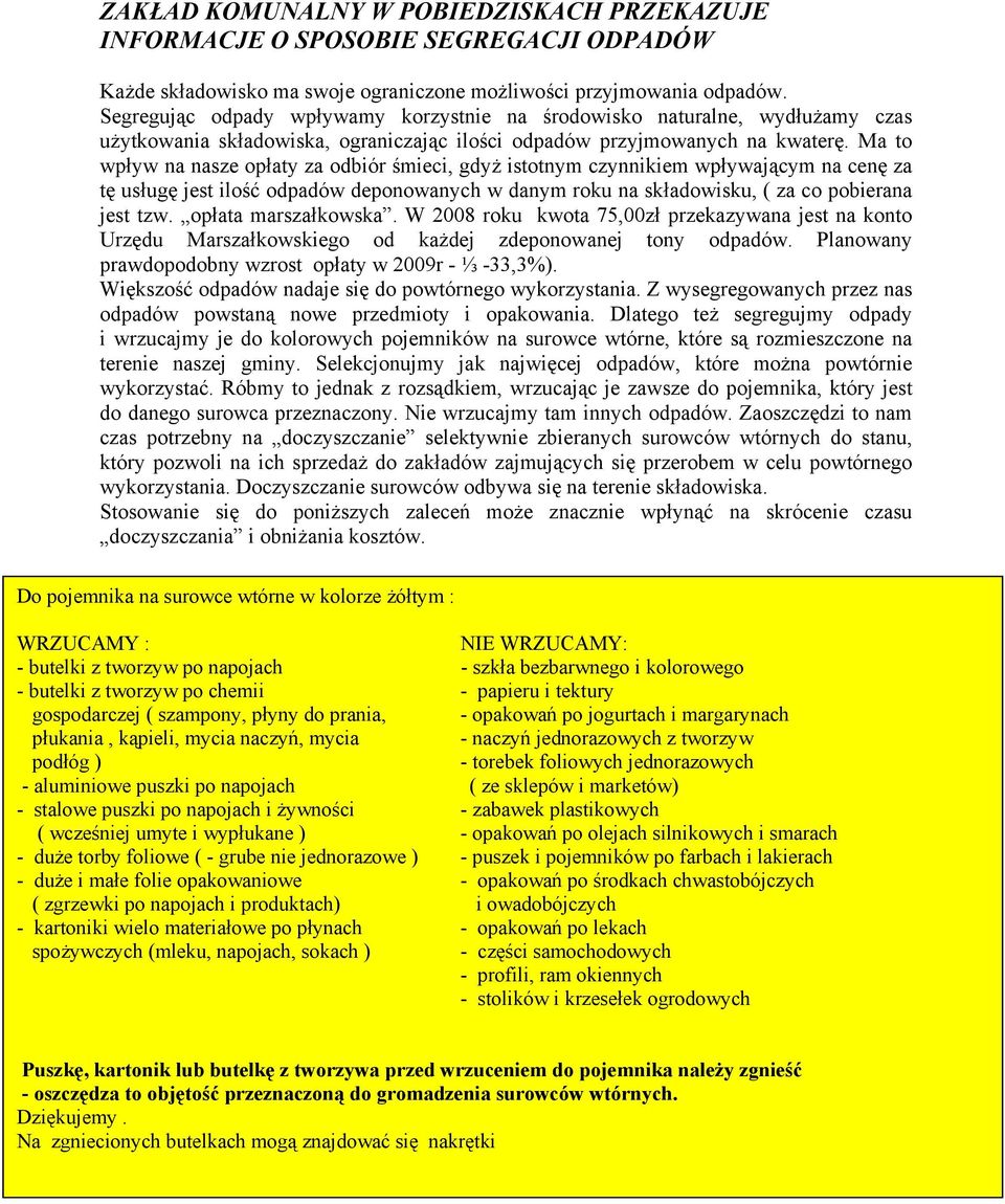 Ma to wpływ na nasze opłaty za odbiór śmieci, gdyż istotnym czynnikiem wpływającym na cenę za tę usługę jest ilość odpadów deponowanych w danym roku na składowisku, ( za co pobierana jest tzw.