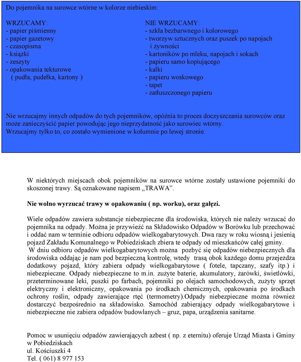 Nie wrzucajmy innych odpadów do tych pojemników, opóźnia to proces doczyszczania surowców oraz może zanieczyścić papier powodując jego nieprzydatność jako surowiec wtórny.