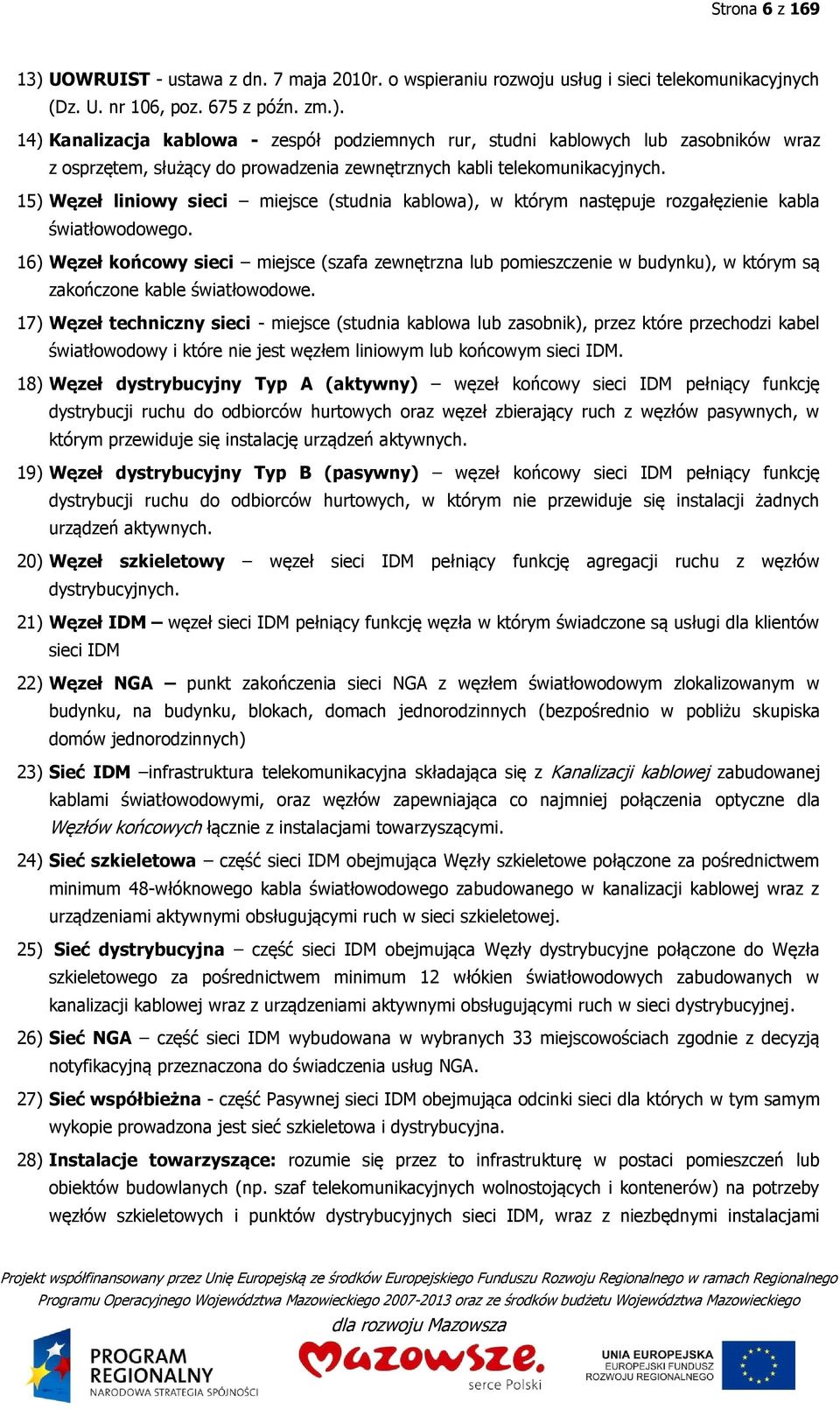 16) Węzeł końcowy sieci miejsce (szafa zewnętrzna lub pomieszczenie w budynku), w którym są zakończone kable światłowodowe.