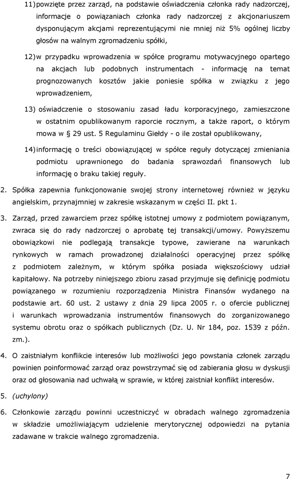 kosztów jakie poniesie spółka w związku z jego wprowadzeniem, 13) oświadczenie o stosowaniu zasad ładu korporacyjnego, zamieszczone w ostatnim opublikowanym raporcie rocznym, a także raport, o którym