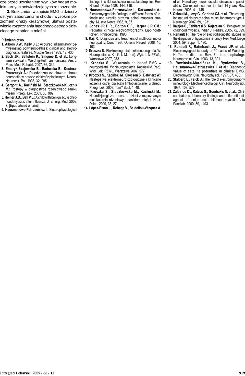 , Kelly J.J.: Acquired inflammatory demyelinating polyneuropathies: clinical and alectrodiagnostic features. Muscle Nerve 1989, 12, 435. 2. Bach JR., Saltstein K., Sinquee D. et al.